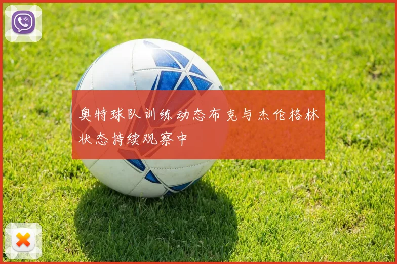 奥特球队训练动态布克与杰伦格林状态持续观察中